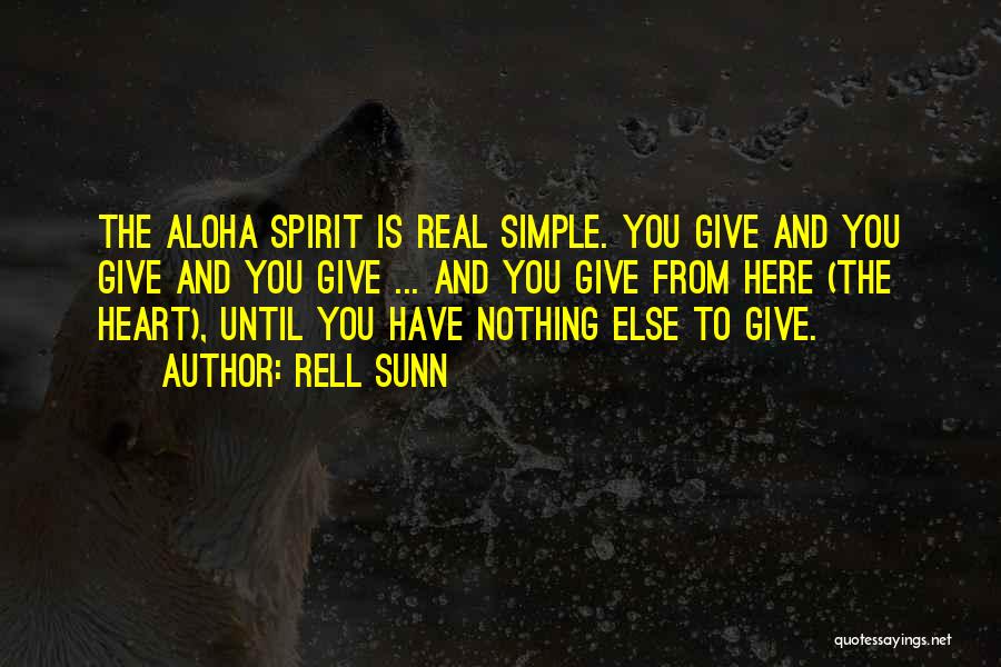 Rell Sunn Quotes: The Aloha Spirit Is Real Simple. You Give And You Give And You Give ... And You Give From Here