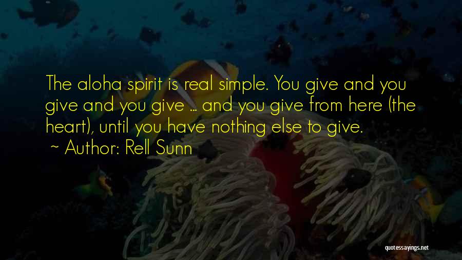 Rell Sunn Quotes: The Aloha Spirit Is Real Simple. You Give And You Give And You Give ... And You Give From Here