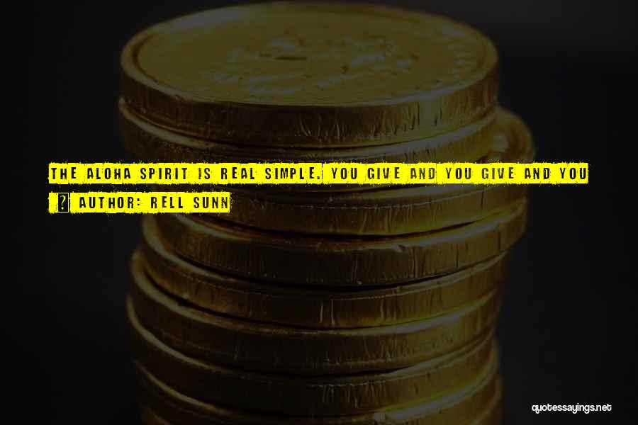 Rell Sunn Quotes: The Aloha Spirit Is Real Simple. You Give And You Give And You Give ... And You Give From Here