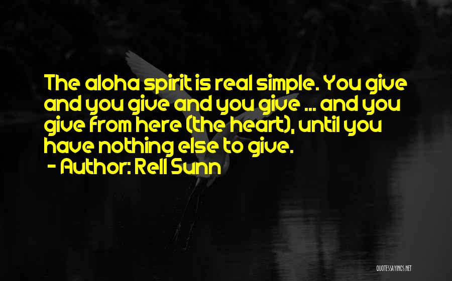 Rell Sunn Quotes: The Aloha Spirit Is Real Simple. You Give And You Give And You Give ... And You Give From Here
