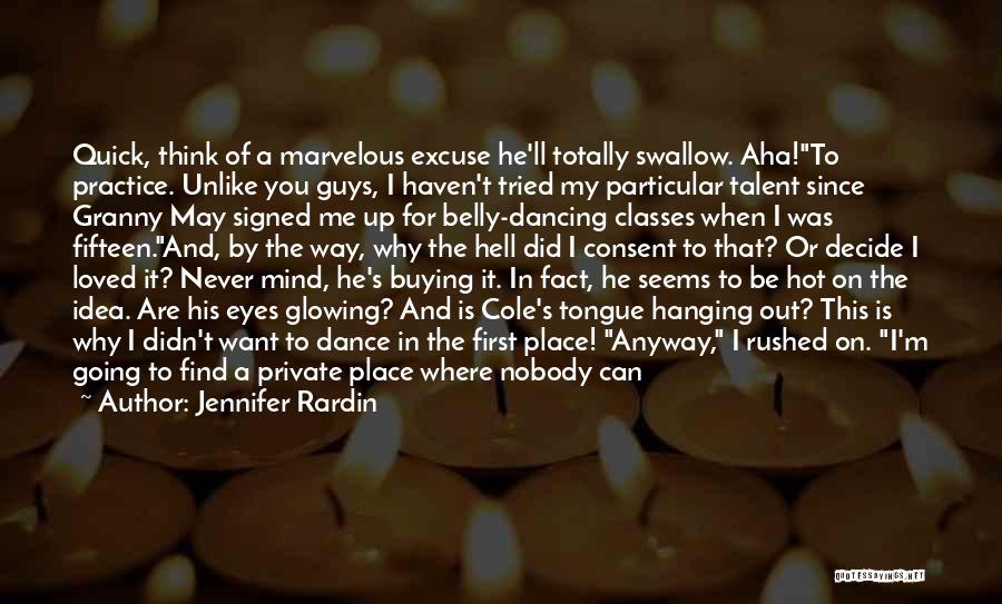 Jennifer Rardin Quotes: Quick, Think Of A Marvelous Excuse He'll Totally Swallow. Aha!to Practice. Unlike You Guys, I Haven't Tried My Particular Talent