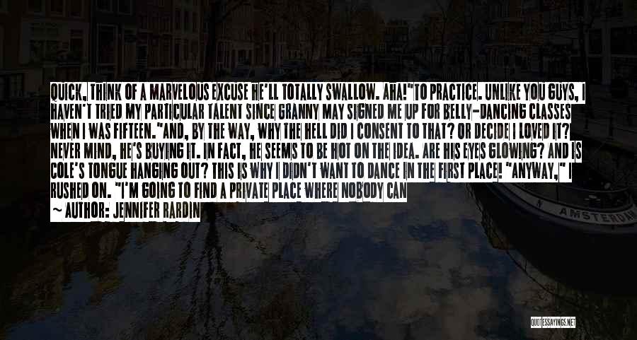 Jennifer Rardin Quotes: Quick, Think Of A Marvelous Excuse He'll Totally Swallow. Aha!to Practice. Unlike You Guys, I Haven't Tried My Particular Talent