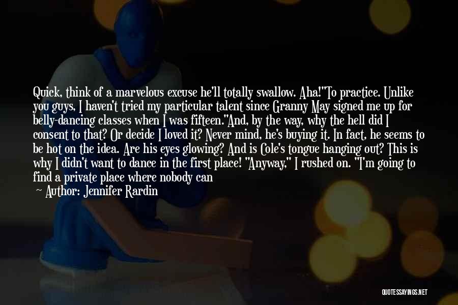 Jennifer Rardin Quotes: Quick, Think Of A Marvelous Excuse He'll Totally Swallow. Aha!to Practice. Unlike You Guys, I Haven't Tried My Particular Talent