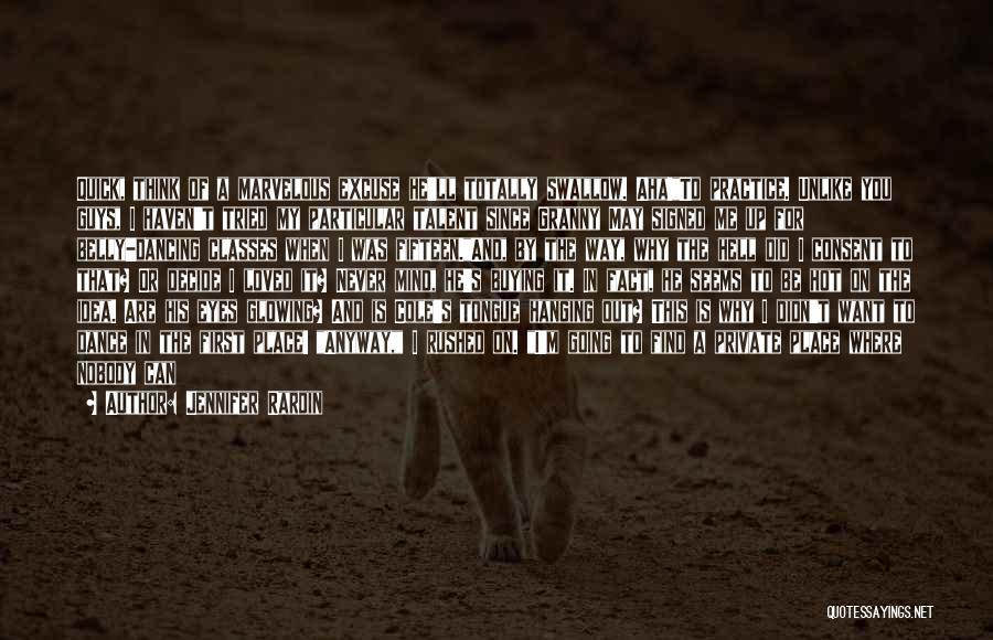 Jennifer Rardin Quotes: Quick, Think Of A Marvelous Excuse He'll Totally Swallow. Aha!to Practice. Unlike You Guys, I Haven't Tried My Particular Talent