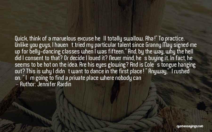 Jennifer Rardin Quotes: Quick, Think Of A Marvelous Excuse He'll Totally Swallow. Aha!to Practice. Unlike You Guys, I Haven't Tried My Particular Talent