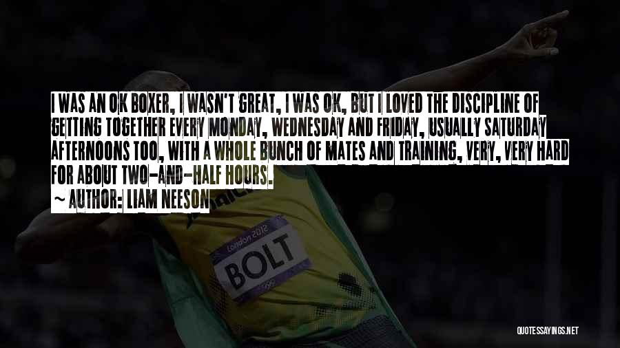 Liam Neeson Quotes: I Was An Ok Boxer, I Wasn't Great, I Was Ok, But I Loved The Discipline Of Getting Together Every