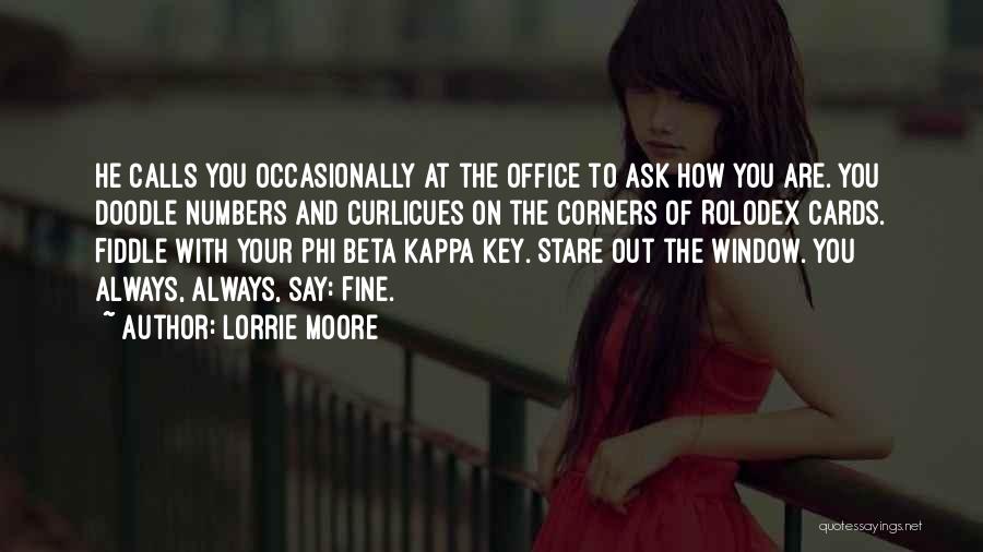 Lorrie Moore Quotes: He Calls You Occasionally At The Office To Ask How You Are. You Doodle Numbers And Curlicues On The Corners