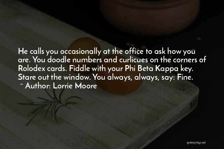 Lorrie Moore Quotes: He Calls You Occasionally At The Office To Ask How You Are. You Doodle Numbers And Curlicues On The Corners