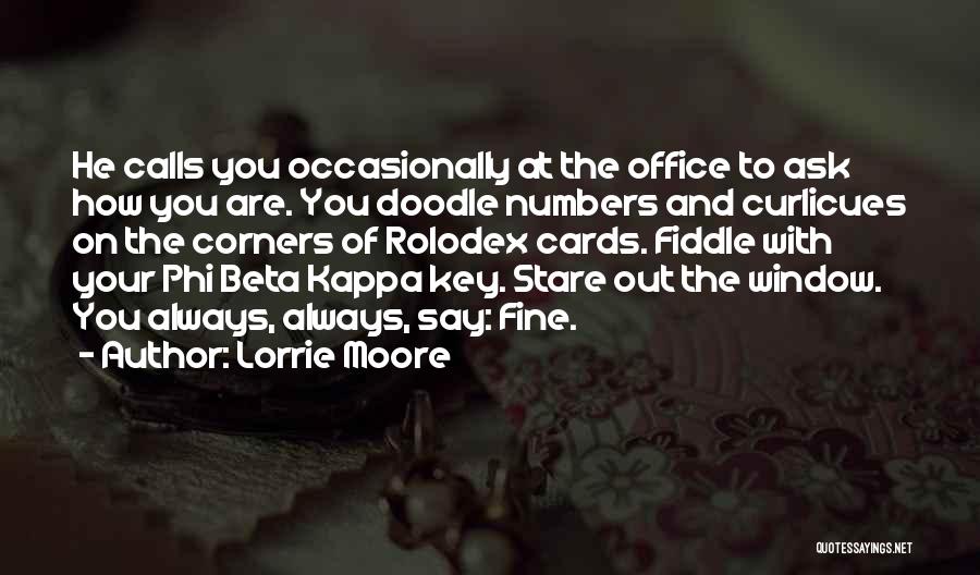 Lorrie Moore Quotes: He Calls You Occasionally At The Office To Ask How You Are. You Doodle Numbers And Curlicues On The Corners
