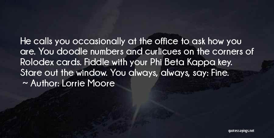 Lorrie Moore Quotes: He Calls You Occasionally At The Office To Ask How You Are. You Doodle Numbers And Curlicues On The Corners