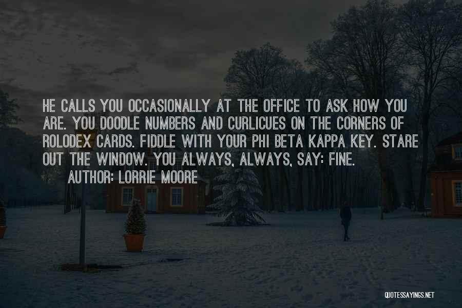 Lorrie Moore Quotes: He Calls You Occasionally At The Office To Ask How You Are. You Doodle Numbers And Curlicues On The Corners