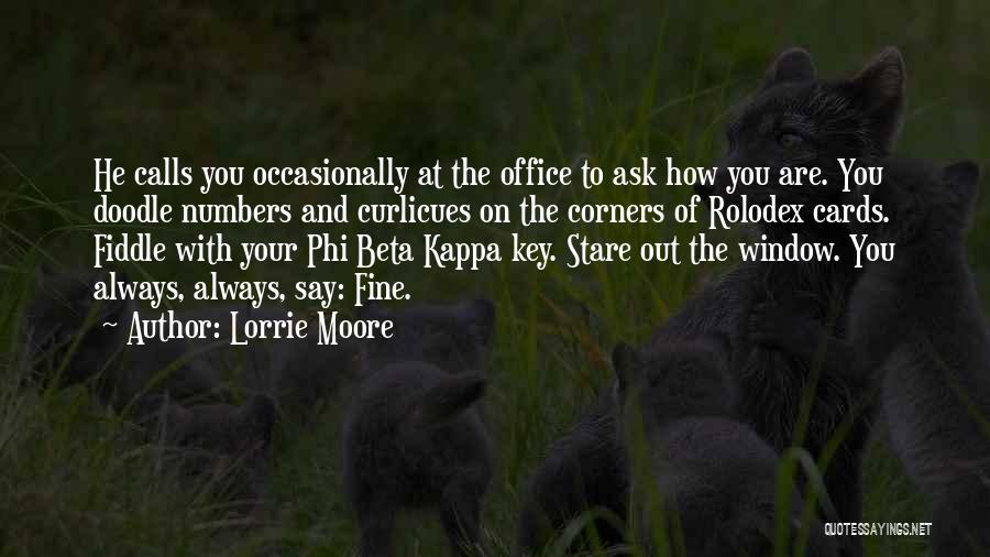 Lorrie Moore Quotes: He Calls You Occasionally At The Office To Ask How You Are. You Doodle Numbers And Curlicues On The Corners