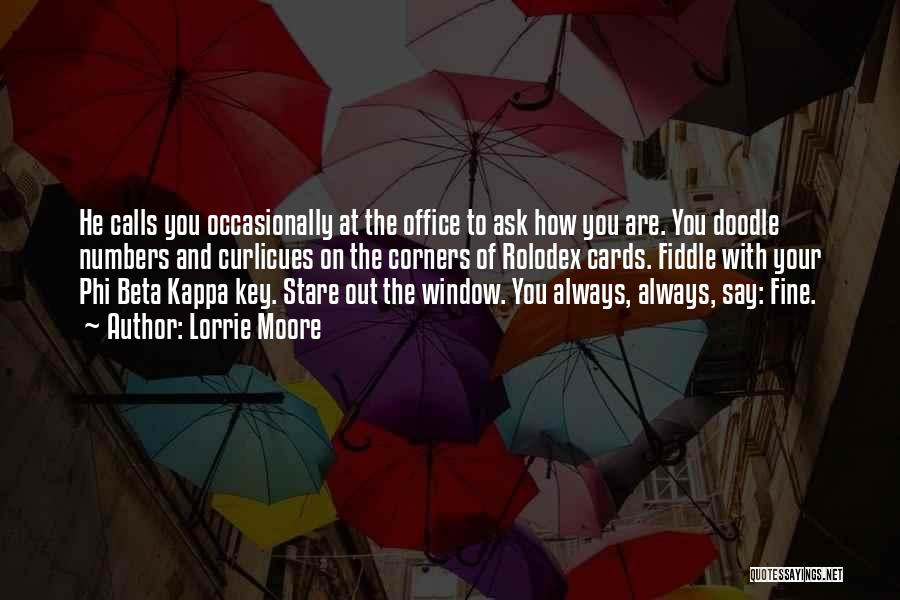 Lorrie Moore Quotes: He Calls You Occasionally At The Office To Ask How You Are. You Doodle Numbers And Curlicues On The Corners