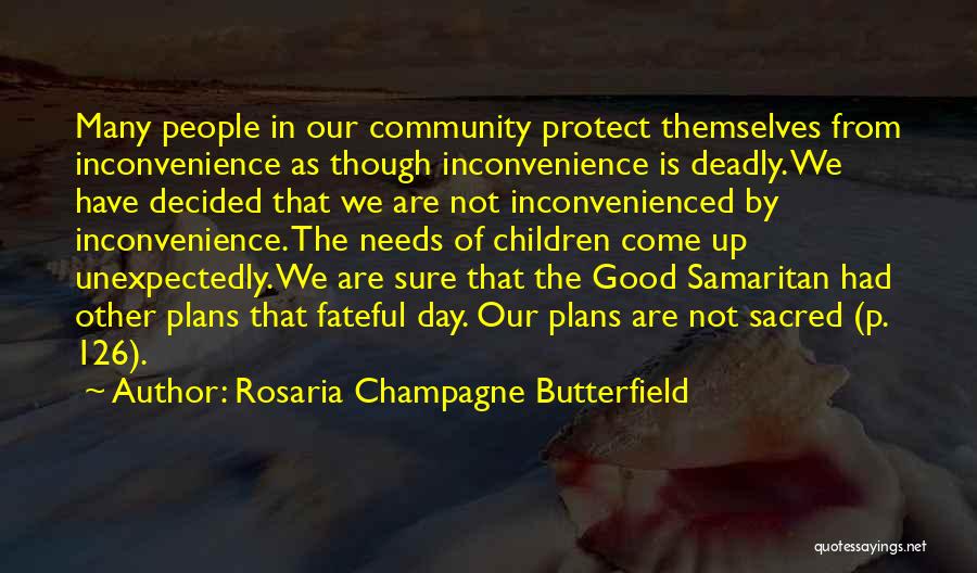 Rosaria Champagne Butterfield Quotes: Many People In Our Community Protect Themselves From Inconvenience As Though Inconvenience Is Deadly. We Have Decided That We Are