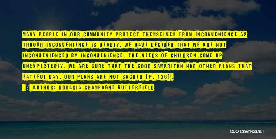 Rosaria Champagne Butterfield Quotes: Many People In Our Community Protect Themselves From Inconvenience As Though Inconvenience Is Deadly. We Have Decided That We Are