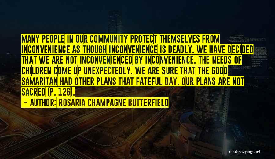 Rosaria Champagne Butterfield Quotes: Many People In Our Community Protect Themselves From Inconvenience As Though Inconvenience Is Deadly. We Have Decided That We Are