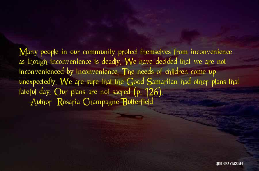 Rosaria Champagne Butterfield Quotes: Many People In Our Community Protect Themselves From Inconvenience As Though Inconvenience Is Deadly. We Have Decided That We Are