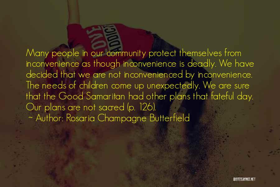 Rosaria Champagne Butterfield Quotes: Many People In Our Community Protect Themselves From Inconvenience As Though Inconvenience Is Deadly. We Have Decided That We Are