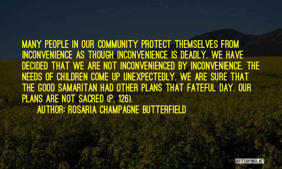 Rosaria Champagne Butterfield Quotes: Many People In Our Community Protect Themselves From Inconvenience As Though Inconvenience Is Deadly. We Have Decided That We Are