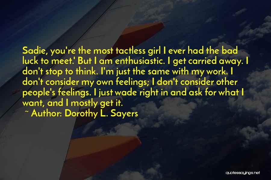 Dorothy L. Sayers Quotes: Sadie, You're The Most Tactless Girl I Ever Had The Bad Luck To Meet.' But I Am Enthusiastic. I Get