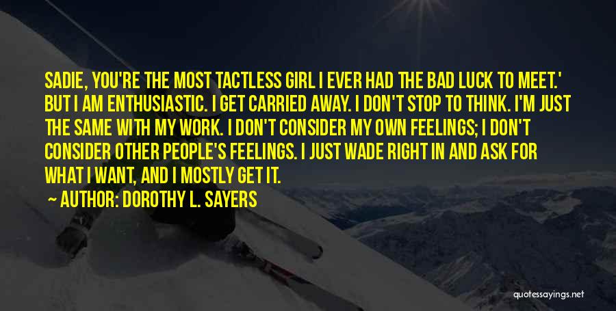 Dorothy L. Sayers Quotes: Sadie, You're The Most Tactless Girl I Ever Had The Bad Luck To Meet.' But I Am Enthusiastic. I Get