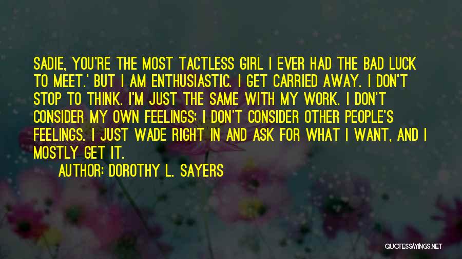 Dorothy L. Sayers Quotes: Sadie, You're The Most Tactless Girl I Ever Had The Bad Luck To Meet.' But I Am Enthusiastic. I Get