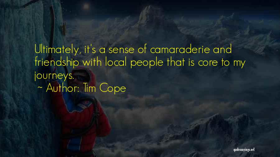 Tim Cope Quotes: Ultimately, It's A Sense Of Camaraderie And Friendship With Local People That Is Core To My Journeys.