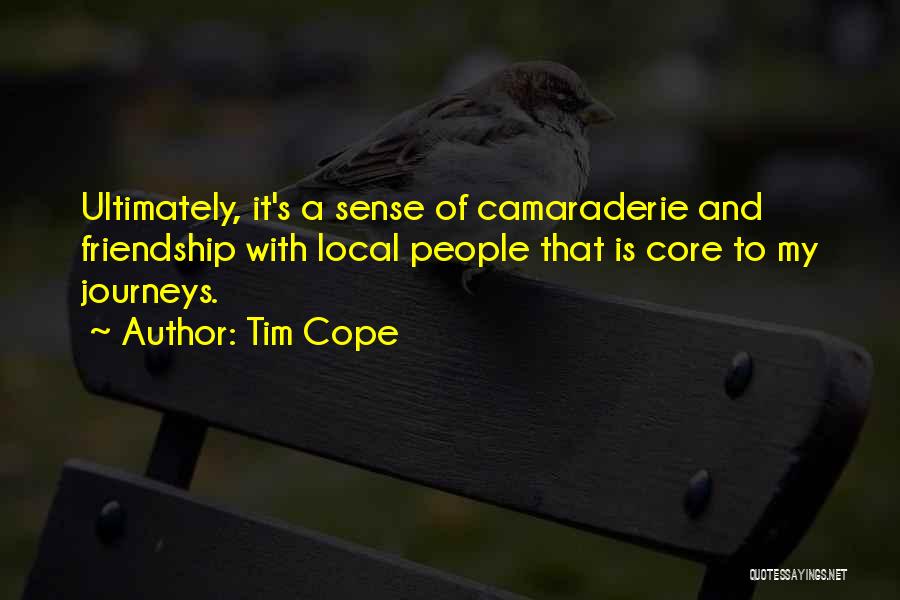 Tim Cope Quotes: Ultimately, It's A Sense Of Camaraderie And Friendship With Local People That Is Core To My Journeys.