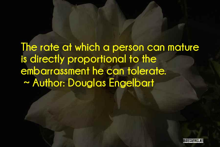 Douglas Engelbart Quotes: The Rate At Which A Person Can Mature Is Directly Proportional To The Embarrassment He Can Tolerate.