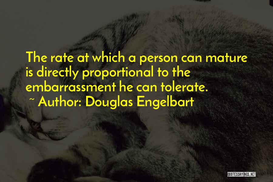 Douglas Engelbart Quotes: The Rate At Which A Person Can Mature Is Directly Proportional To The Embarrassment He Can Tolerate.