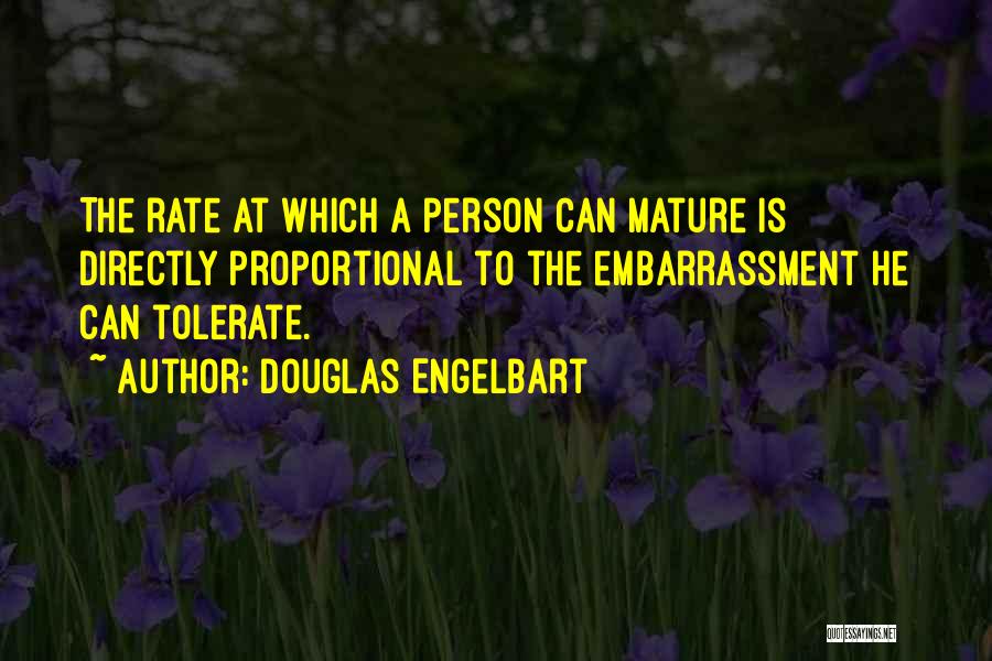 Douglas Engelbart Quotes: The Rate At Which A Person Can Mature Is Directly Proportional To The Embarrassment He Can Tolerate.