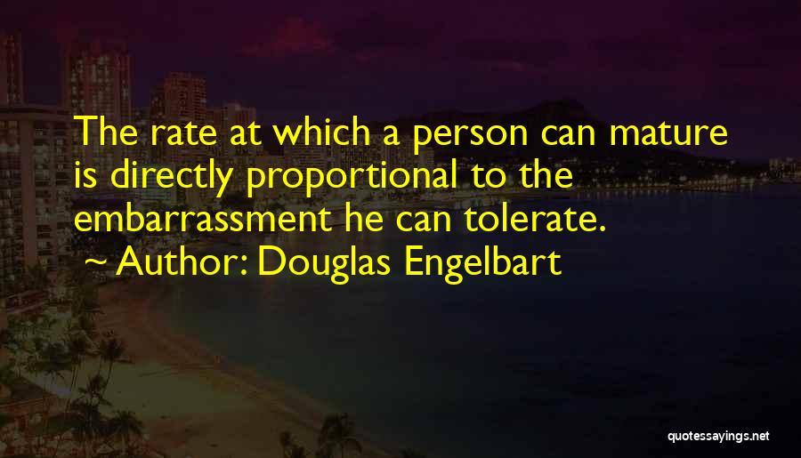 Douglas Engelbart Quotes: The Rate At Which A Person Can Mature Is Directly Proportional To The Embarrassment He Can Tolerate.