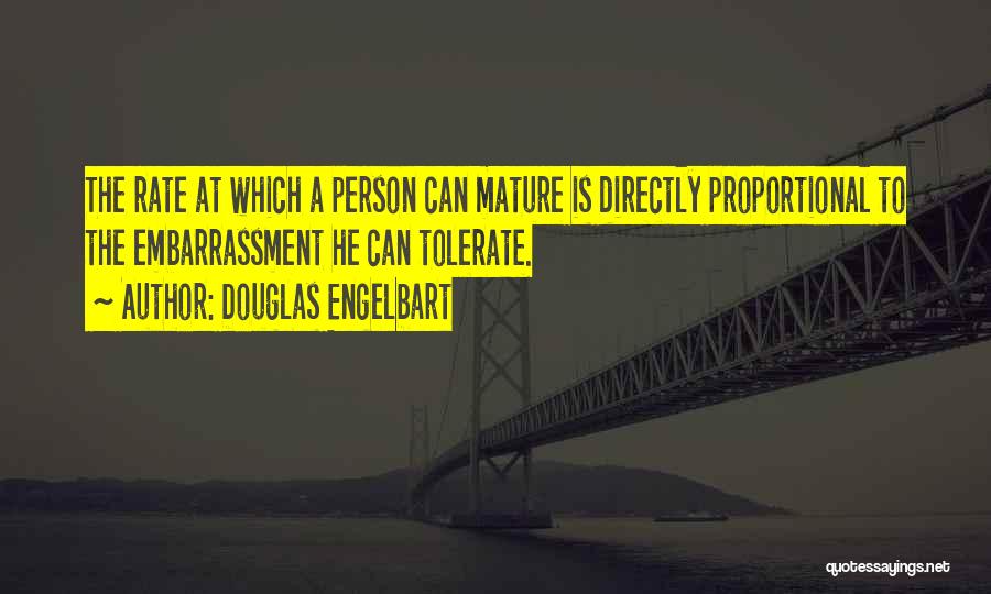 Douglas Engelbart Quotes: The Rate At Which A Person Can Mature Is Directly Proportional To The Embarrassment He Can Tolerate.