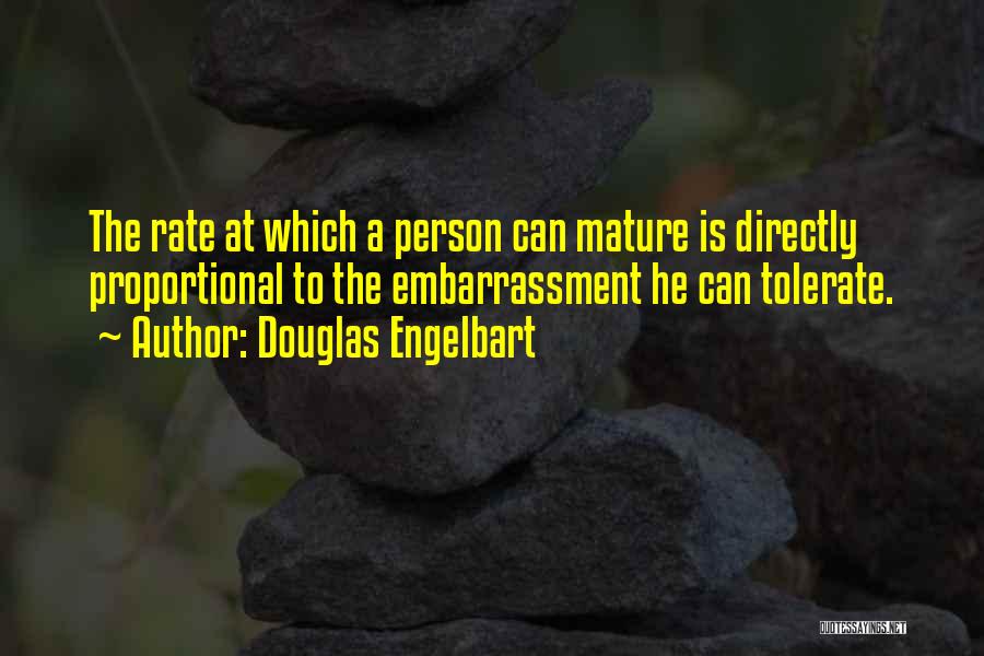 Douglas Engelbart Quotes: The Rate At Which A Person Can Mature Is Directly Proportional To The Embarrassment He Can Tolerate.