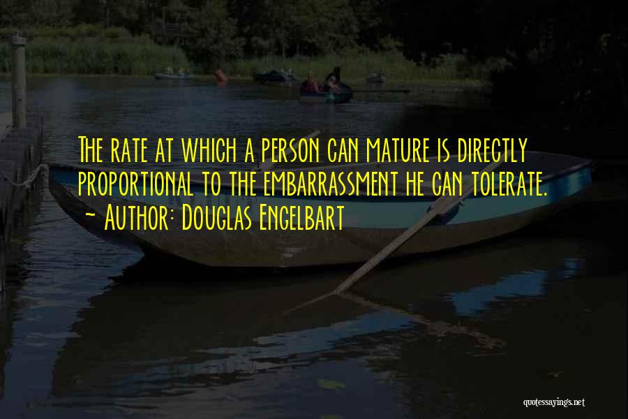 Douglas Engelbart Quotes: The Rate At Which A Person Can Mature Is Directly Proportional To The Embarrassment He Can Tolerate.