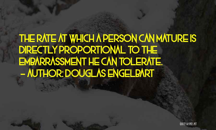 Douglas Engelbart Quotes: The Rate At Which A Person Can Mature Is Directly Proportional To The Embarrassment He Can Tolerate.