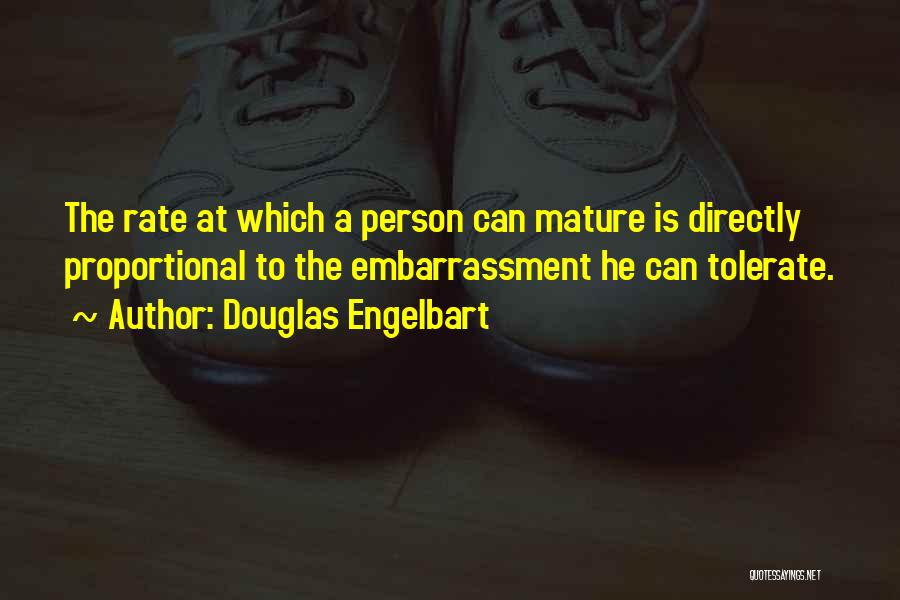 Douglas Engelbart Quotes: The Rate At Which A Person Can Mature Is Directly Proportional To The Embarrassment He Can Tolerate.