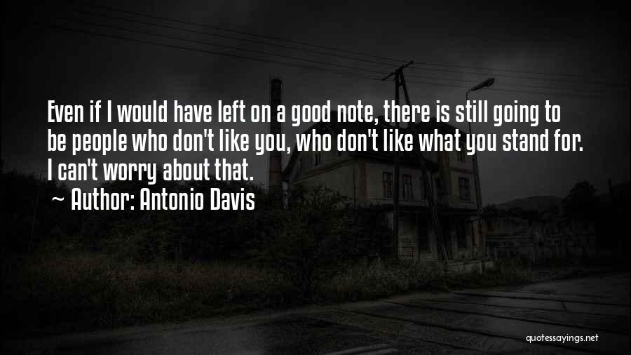 Antonio Davis Quotes: Even If I Would Have Left On A Good Note, There Is Still Going To Be People Who Don't Like