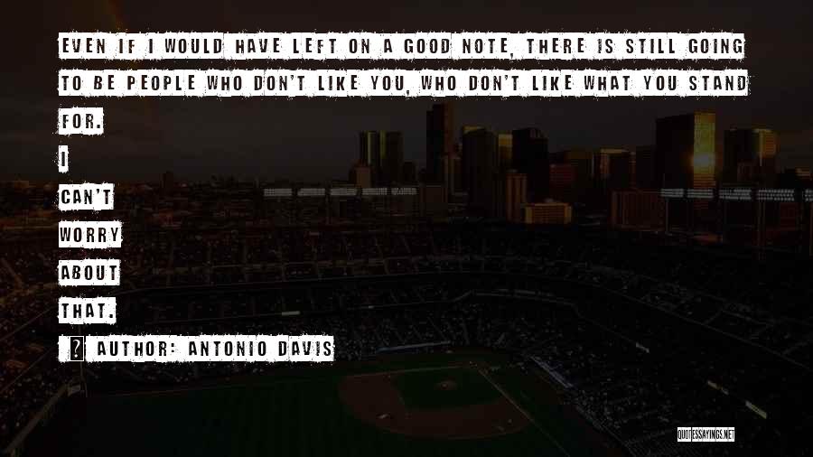 Antonio Davis Quotes: Even If I Would Have Left On A Good Note, There Is Still Going To Be People Who Don't Like