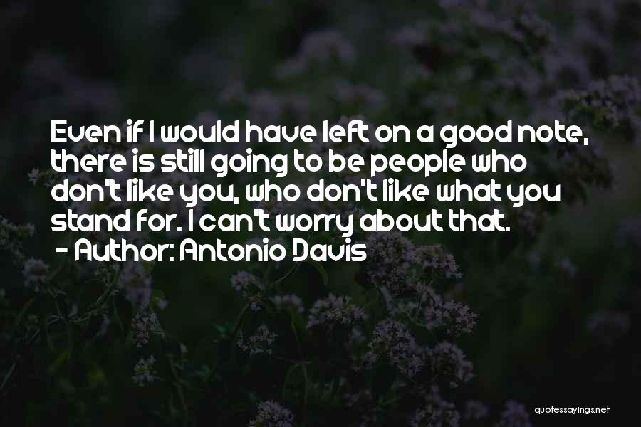 Antonio Davis Quotes: Even If I Would Have Left On A Good Note, There Is Still Going To Be People Who Don't Like