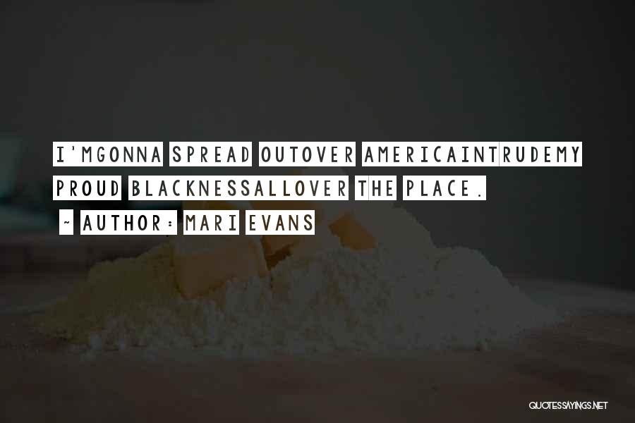 Mari Evans Quotes: I'mgonna Spread Outover Americaintrudemy Proud Blacknessallover The Place.