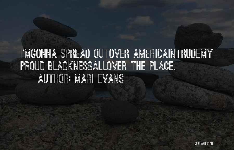 Mari Evans Quotes: I'mgonna Spread Outover Americaintrudemy Proud Blacknessallover The Place.