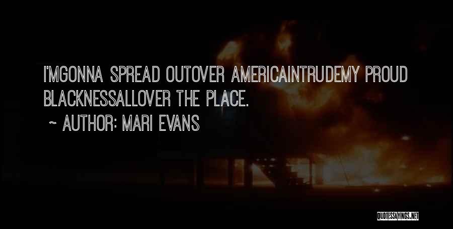 Mari Evans Quotes: I'mgonna Spread Outover Americaintrudemy Proud Blacknessallover The Place.