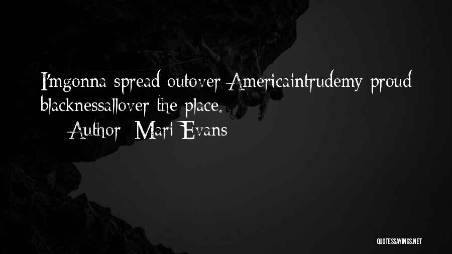 Mari Evans Quotes: I'mgonna Spread Outover Americaintrudemy Proud Blacknessallover The Place.