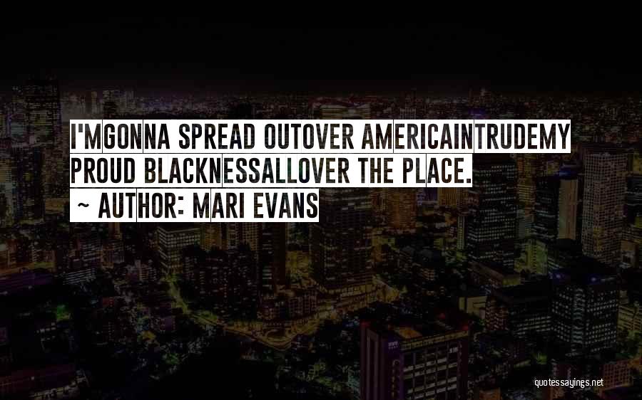 Mari Evans Quotes: I'mgonna Spread Outover Americaintrudemy Proud Blacknessallover The Place.