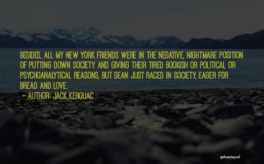 Jack Kerouac Quotes: Besides, All My New York Friends Were In The Negative, Nightmare Position Of Putting Down Society And Giving Their Tired
