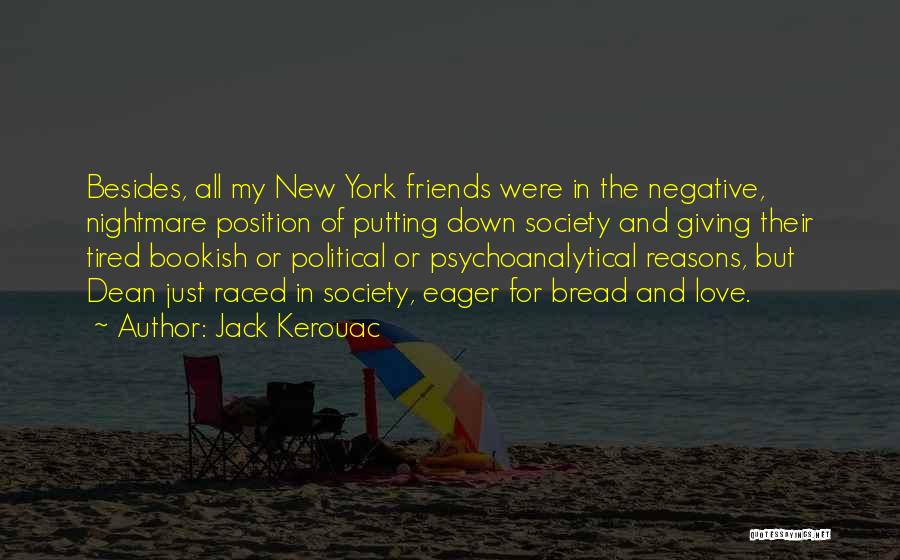 Jack Kerouac Quotes: Besides, All My New York Friends Were In The Negative, Nightmare Position Of Putting Down Society And Giving Their Tired