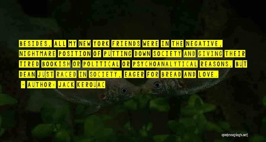 Jack Kerouac Quotes: Besides, All My New York Friends Were In The Negative, Nightmare Position Of Putting Down Society And Giving Their Tired