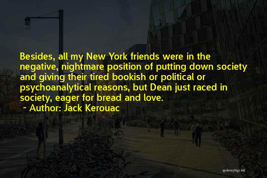Jack Kerouac Quotes: Besides, All My New York Friends Were In The Negative, Nightmare Position Of Putting Down Society And Giving Their Tired