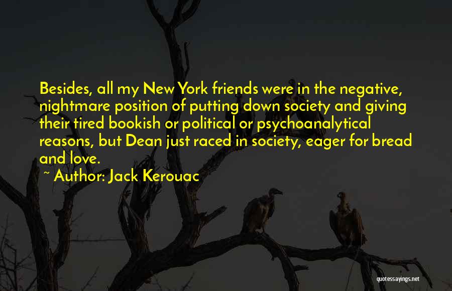 Jack Kerouac Quotes: Besides, All My New York Friends Were In The Negative, Nightmare Position Of Putting Down Society And Giving Their Tired